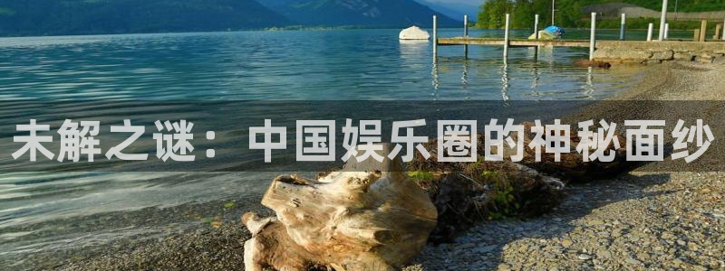 威廉希尔(williamhill)app下载官网：未解之谜：中国娱乐圈的神秘面纱